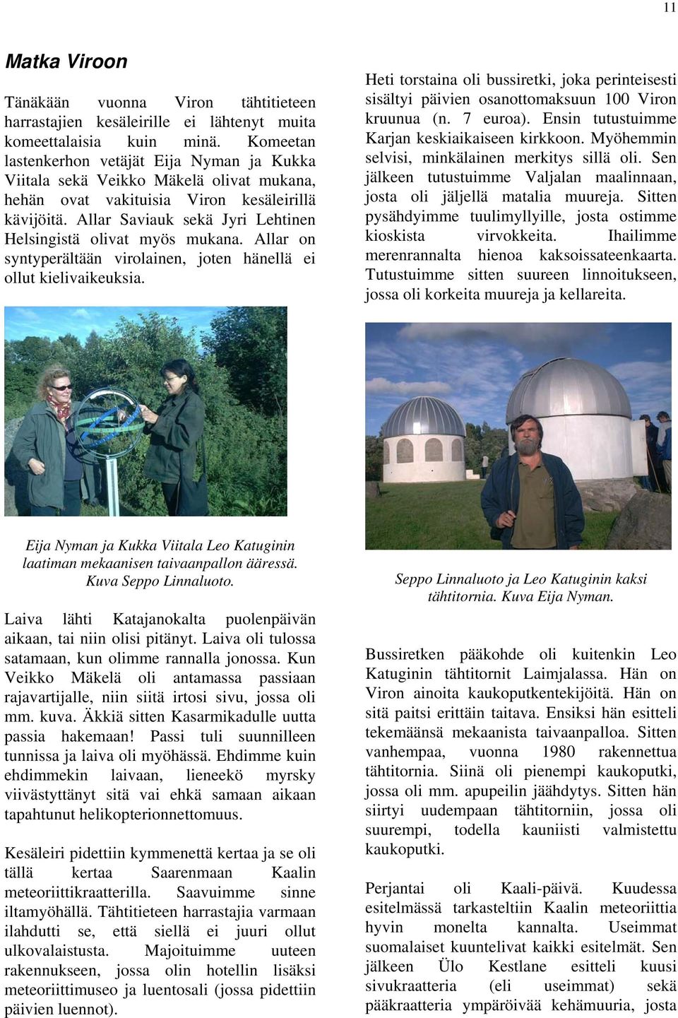 Allar Saviauk sekä Jyri Lehtinen Helsingistä olivat myös mukana. Allar on syntyperältään virolainen, joten hänellä ei ollut kielivaikeuksia.