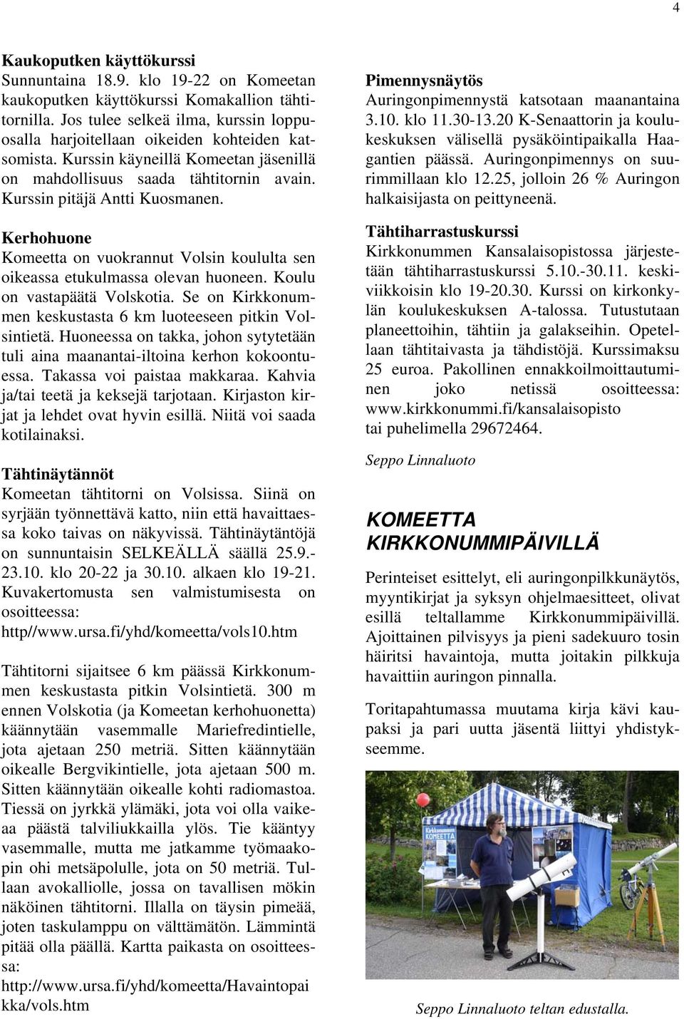 Kerhohuone Komeetta on vuokrannut Volsin koululta sen oikeassa etukulmassa olevan huoneen. Koulu on vastapäätä Volskotia. Se on Kirkkonummen keskustasta 6 km luoteeseen pitkin Volsintietä.