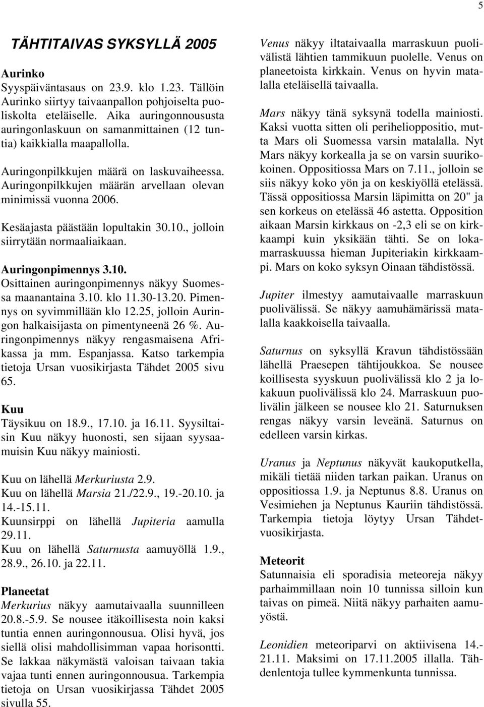 Kesäajasta päästään lopultakin 30.10., jolloin siirrytään normaaliaikaan. Auringonpimennys 3.10. Osittainen auringonpimennys näkyy Suomessa maanantaina 3.10. klo 11.30-13.20.