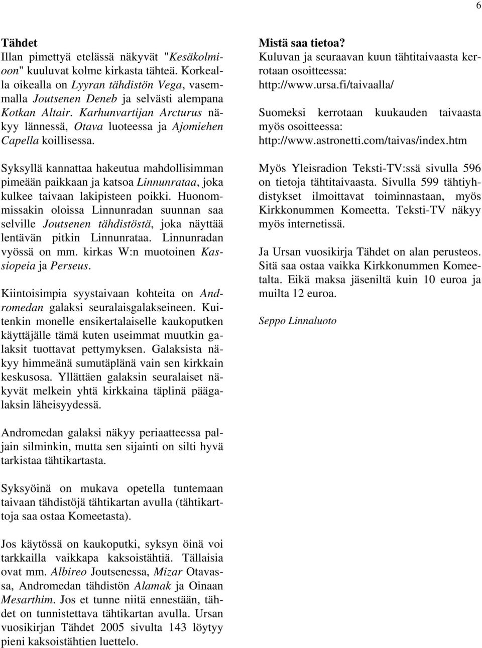 Syksyllä kannattaa hakeutua mahdollisimman pimeään paikkaan ja katsoa Linnunrataa, joka kulkee taivaan lakipisteen poikki.