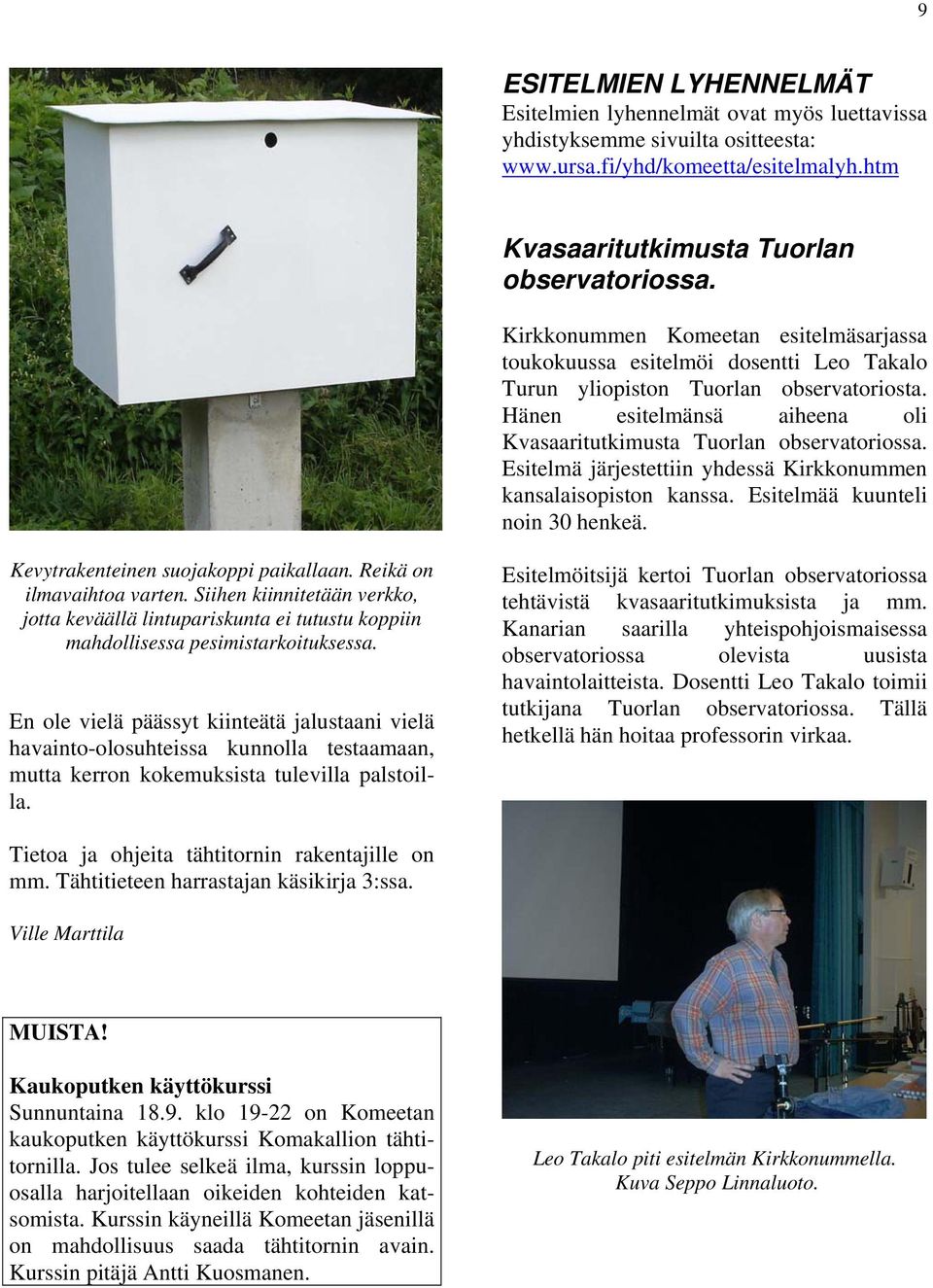 Esitelmä järjestettiin yhdessä Kirkkonummen kansalaisopiston kanssa. Esitelmää kuunteli noin 30 henkeä. Kevytrakenteinen suojakoppi paikallaan. Reikä on ilmavaihtoa varten.