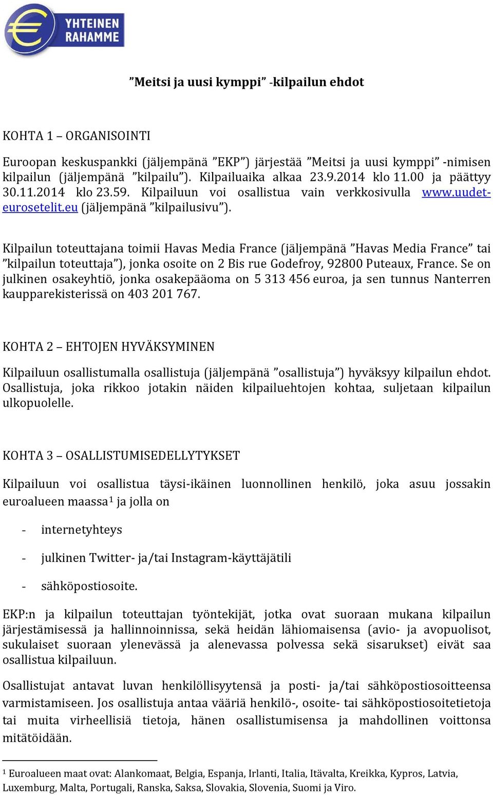 Kilpailun toteuttajana toimii Havas Media France (jäljempänä Havas Media France tai kilpailun toteuttaja ), jonka osoite on 2 Bis rue Godefroy, 92800 Puteaux, France.