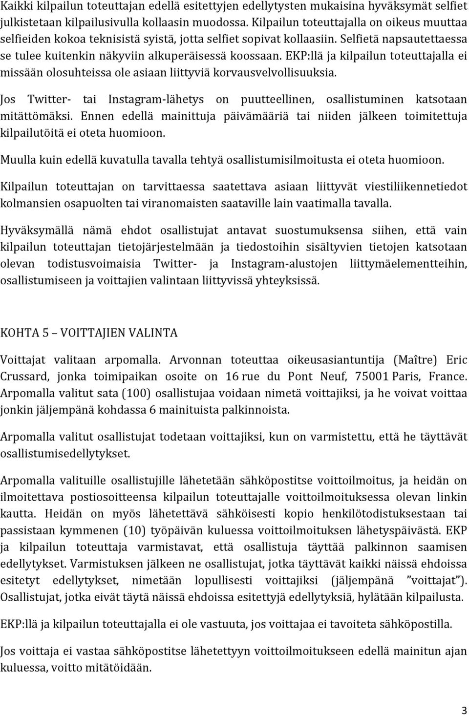 EKP:llä ja kilpailun toteuttajalla ei missään olosuhteissa ole asiaan liittyviä korvausvelvollisuuksia. Jos Twitter- tai Instagram-lähetys on puutteellinen, osallistuminen katsotaan mitättömäksi.