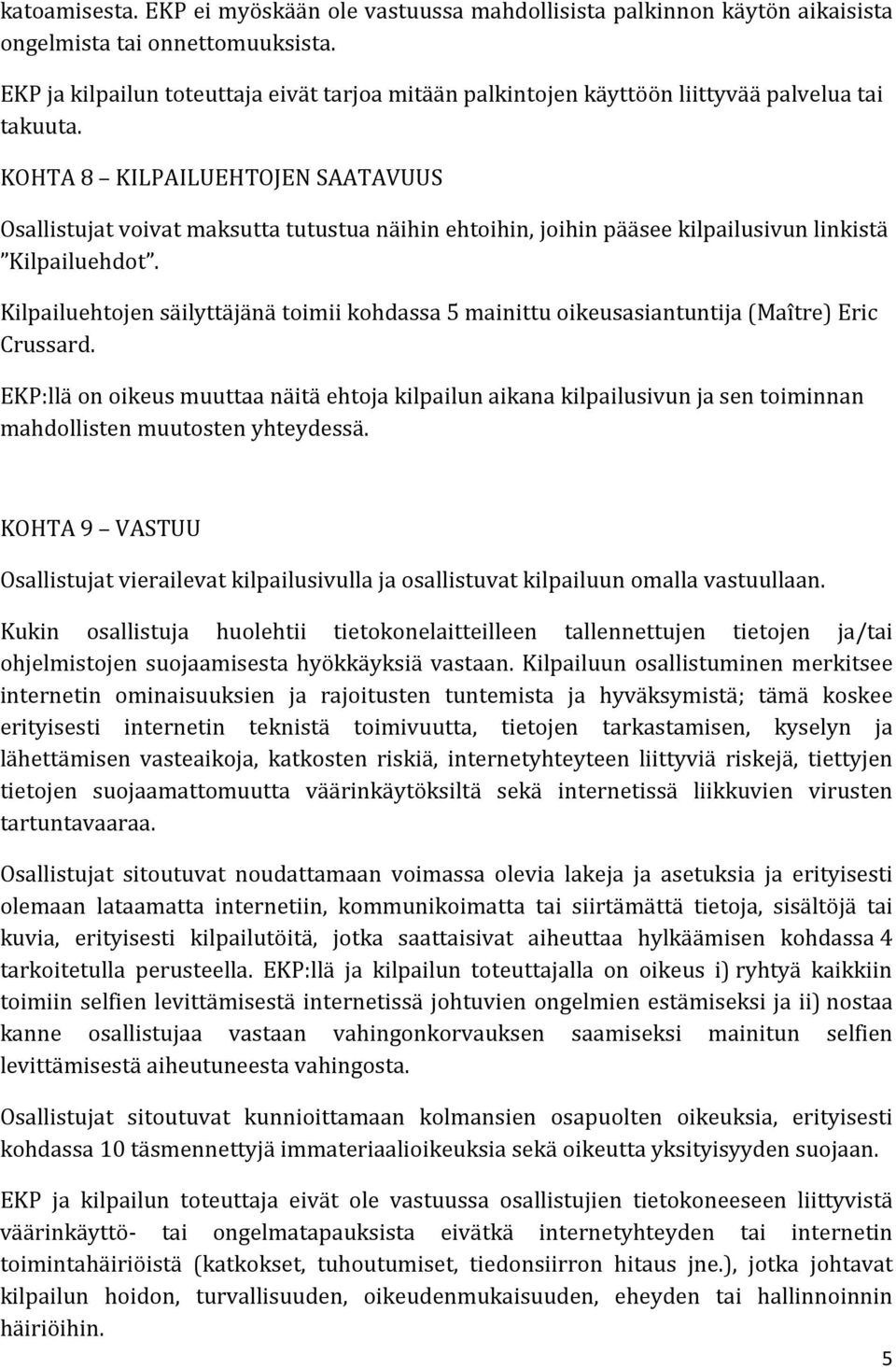KOHTA 8 KILPAILUEHTOJEN SAATAVUUS Osallistujat voivat maksutta tutustua näihin ehtoihin, joihin pääsee kilpailusivun linkistä Kilpailuehdot.