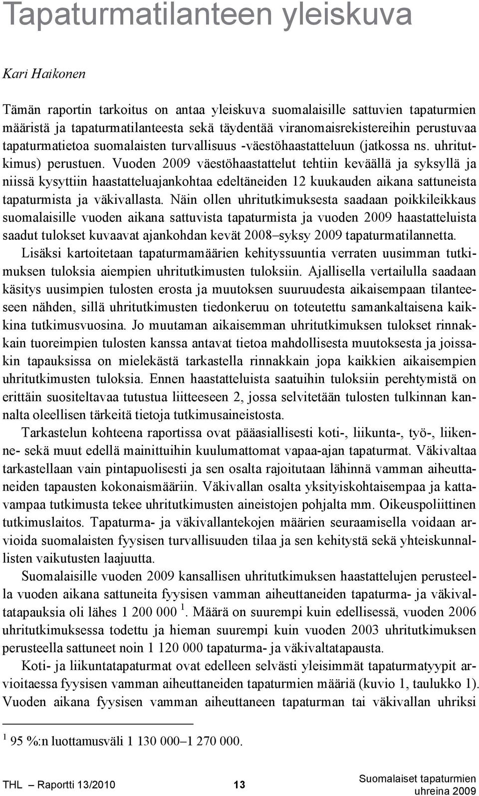 Vuoden 2009 väestöhaastattelut tehtiin keväällä ja syksyllä ja niissä kysyttiin haastatteluajankohtaa edeltäneiden 12 kuukauden aikana sattuneista tapaturmista ja väkivallasta.