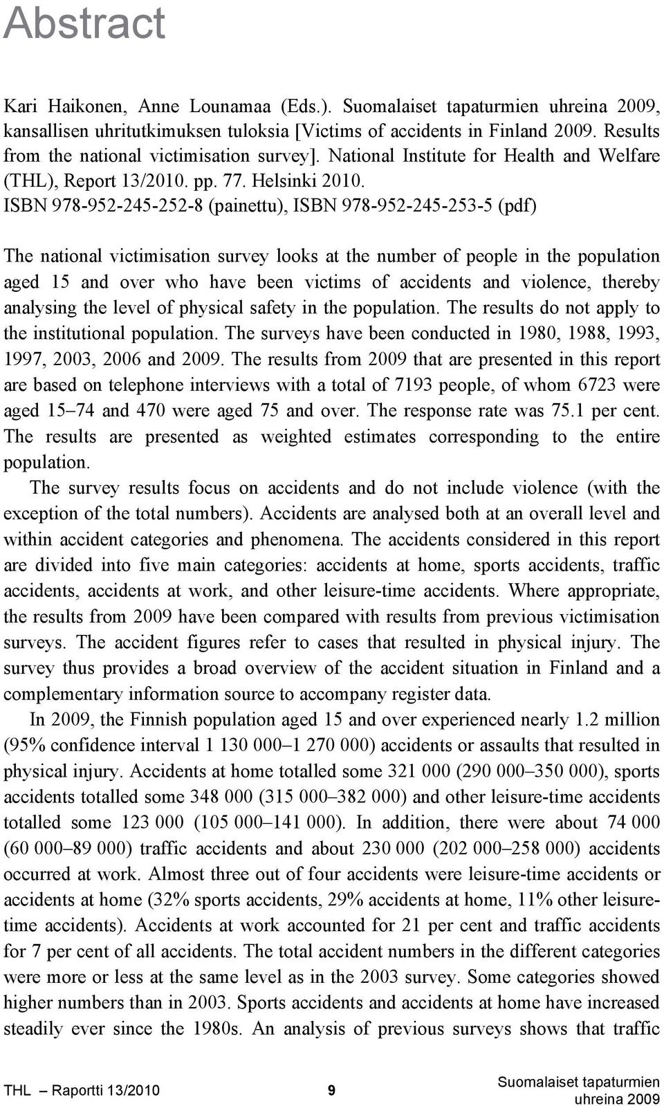 ISBN 978-952-245-252-8 (painettu), ISBN 978-952-245-253-5 (pdf) The national victimisation survey looks at the number of people in the population aged 15 and over who have been victims of accidents
