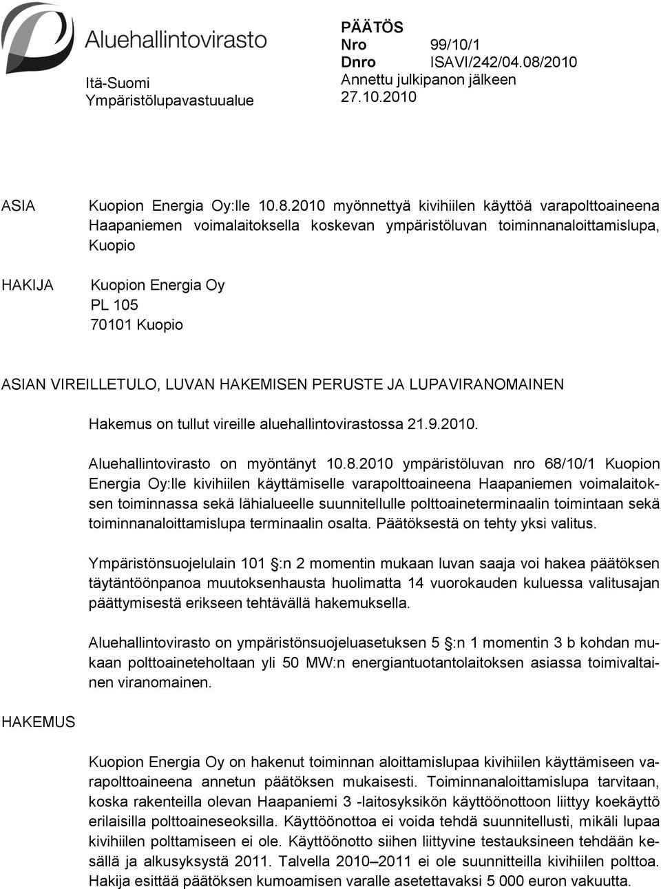 2010 myönnettyä kivihiilen käyttöä varapolttoaineena Haapaniemen voimalaitoksella koskevan ympäristöluvan toiminnanaloittamislupa, Kuopio Kuopion Energia Oy PL 105 70101 Kuopio ASIAN VIREILLETULO,