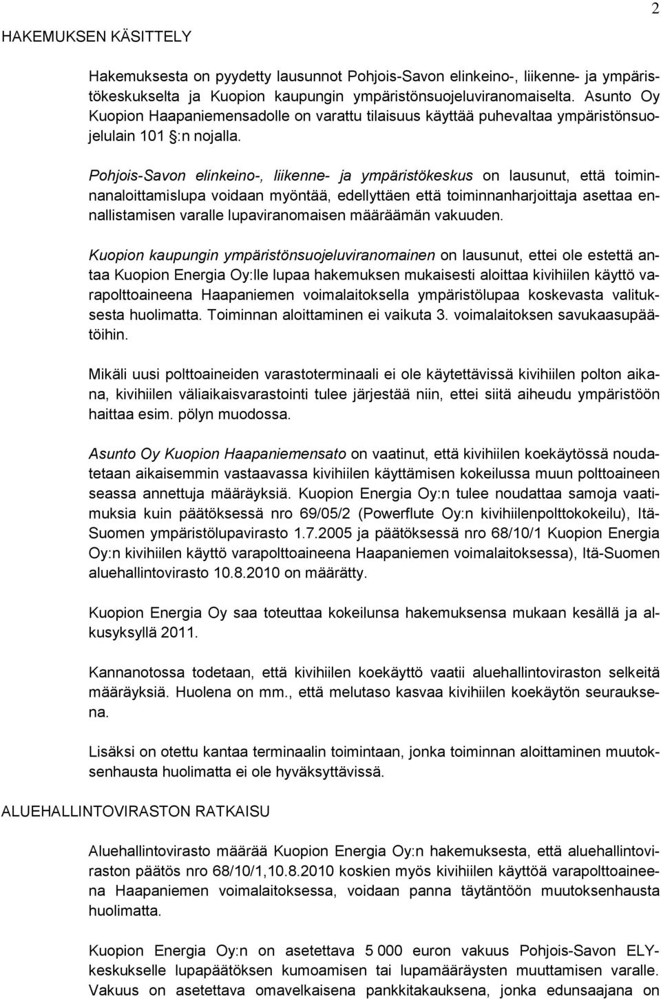 Pohjois-Savon elinkeino-, liikenne- ja ympäristökeskus on lausunut, että toiminnanaloittamislupa voidaan myöntää, edellyttäen että toiminnanharjoittaja asettaa ennallistamisen varalle