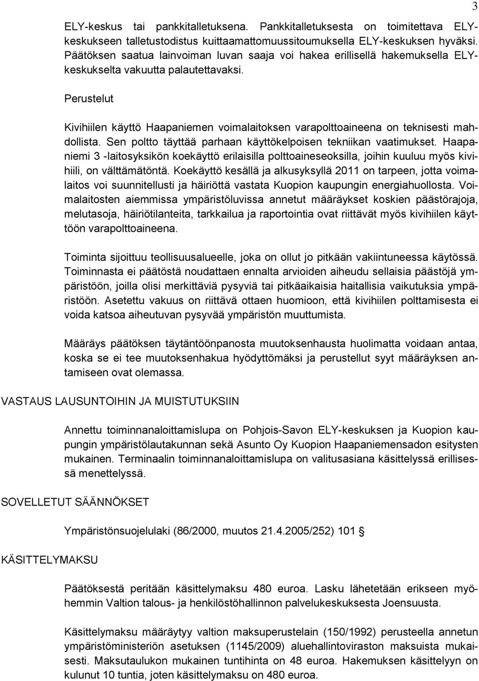 Perustelut Kivihiilen käyttö Haapaniemen voimalaitoksen varapolttoaineena on teknisesti mahdollista. Sen poltto täyttää parhaan käyttökelpoisen tekniikan vaatimukset.