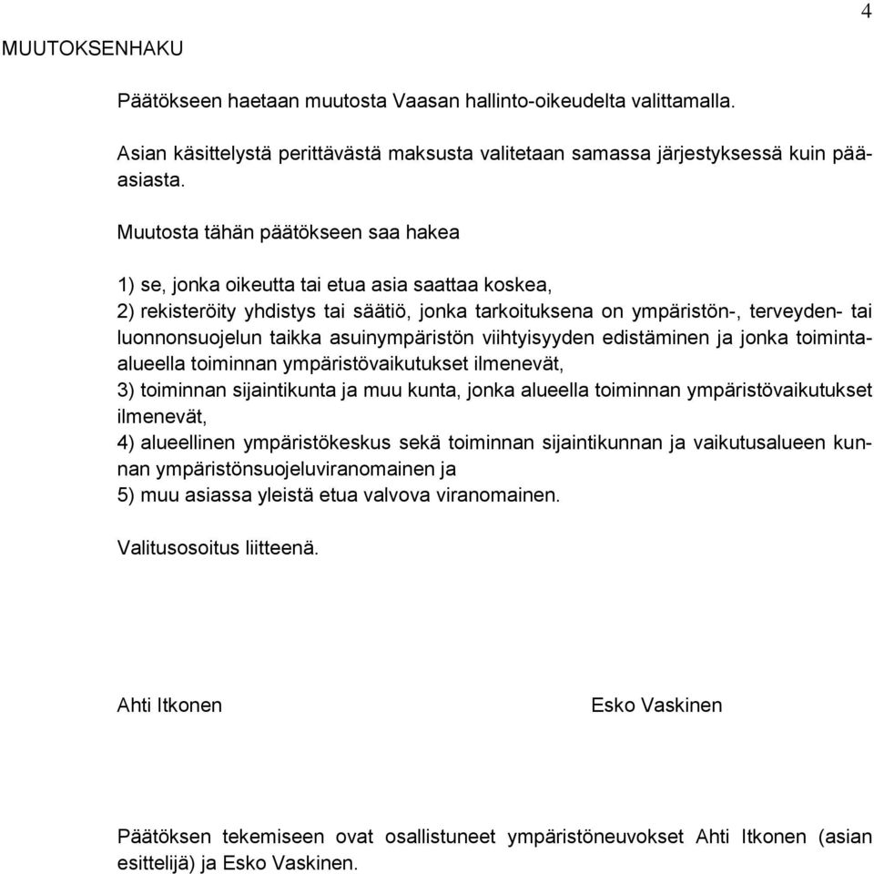 asuinympäristön viihtyisyyden edistäminen ja jonka toimintaalueella toiminnan ympäristövaikutukset ilmenevät, 3) toiminnan sijaintikunta ja muu kunta, jonka alueella toiminnan ympäristövaikutukset