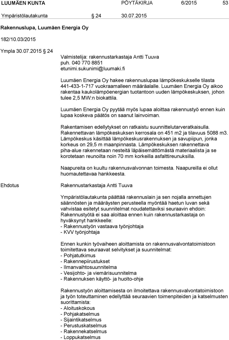 Luumäen Energia Oy aikoo rakentaa kaukolämpöenergian tuotantoon uuden lämpökeskuksen, johon tulee 2,5 MW:n biokattila.