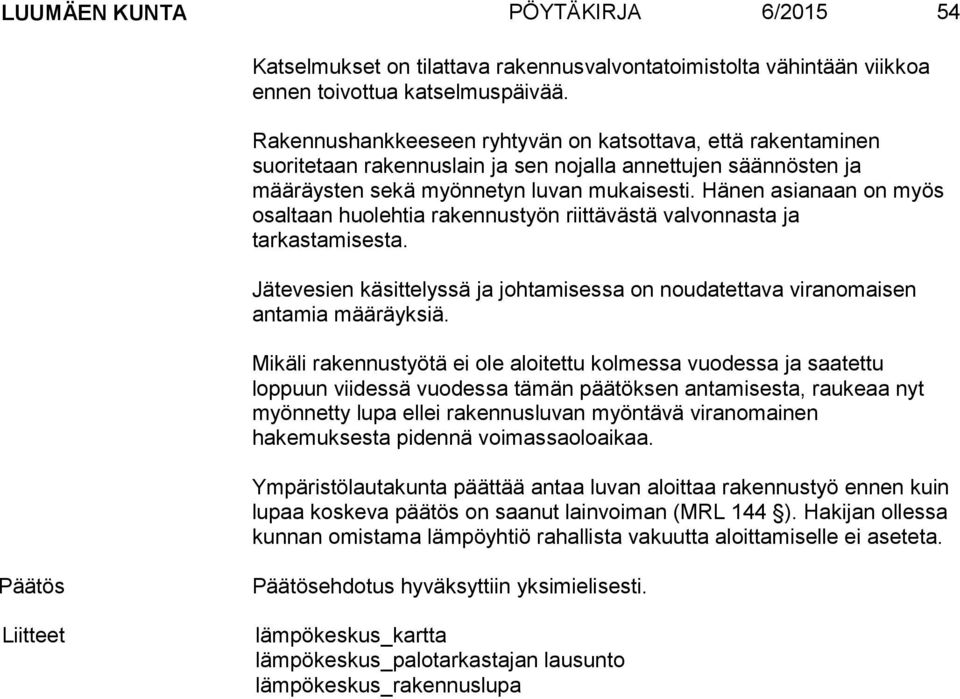 Hänen asianaan on myös osaltaan huolehtia rakennustyön riittävästä valvonnasta ja tarkastamisesta. Jätevesien käsittelyssä ja johtamisessa on noudatettava viranomaisen antamia määräyksiä.