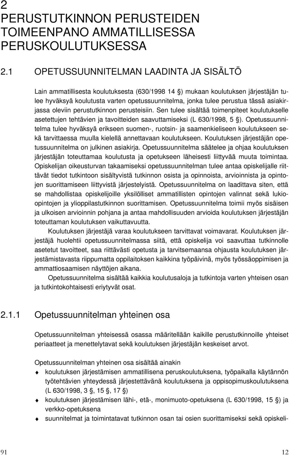 asiakirjassa oleviin perustutkinnon perusteisiin. Sen tulee sisältää toimenpiteet koulutukselle asetettujen tehtävien ja tavoitteiden saavuttamiseksi (L 630/1998, 5 ).