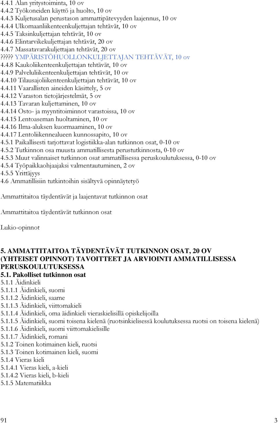 4.10 Tilausajoliikenteenkuljettajan tehtävät, 10 ov 4.4.11 Vaarallisten aineiden käsittely, 5 ov 4.4.12 Varaston tietojärjestelmät, 5 ov 4.4.13 Tavaran kuljettaminen, 10 ov 4.4.14 Osto- ja myyntitoiminnot varastoissa, 10 ov 4.