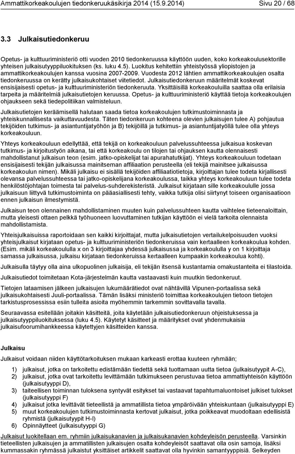 Luokitus kehitettiin yhteistyössä yliopistojen ja ammattikorkeakoulujen kanssa vuosina 2007-2009.