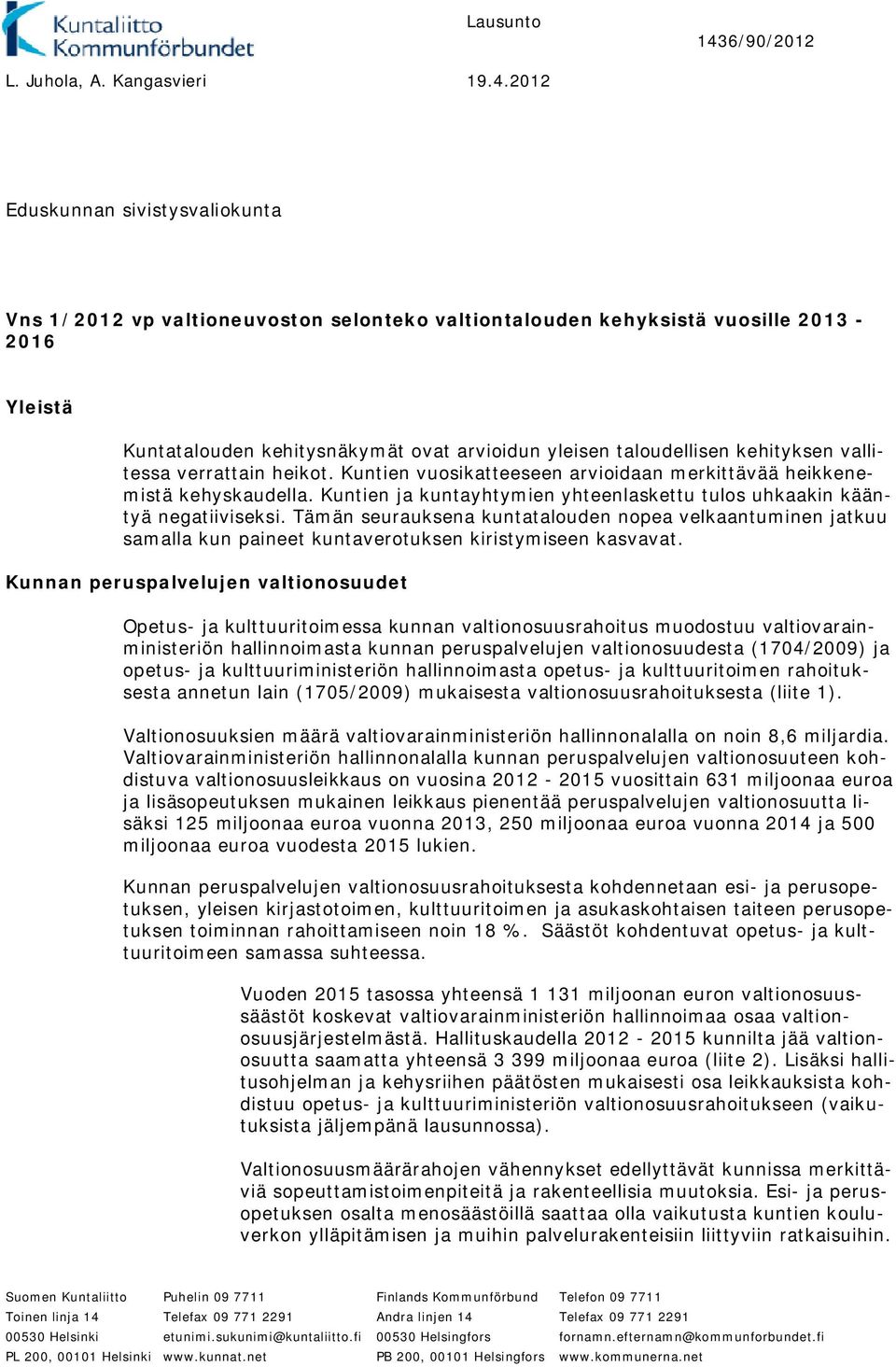 2012 Eduskunnan sivistysvaliokunta Vns 1/2012 vp valtioneuvoston selonteko valtiontalouden kehyksistä vuosille 2013-2016 Yleistä Kuntatalouden kehitysnäkymät ovat arvioidun yleisen taloudellisen