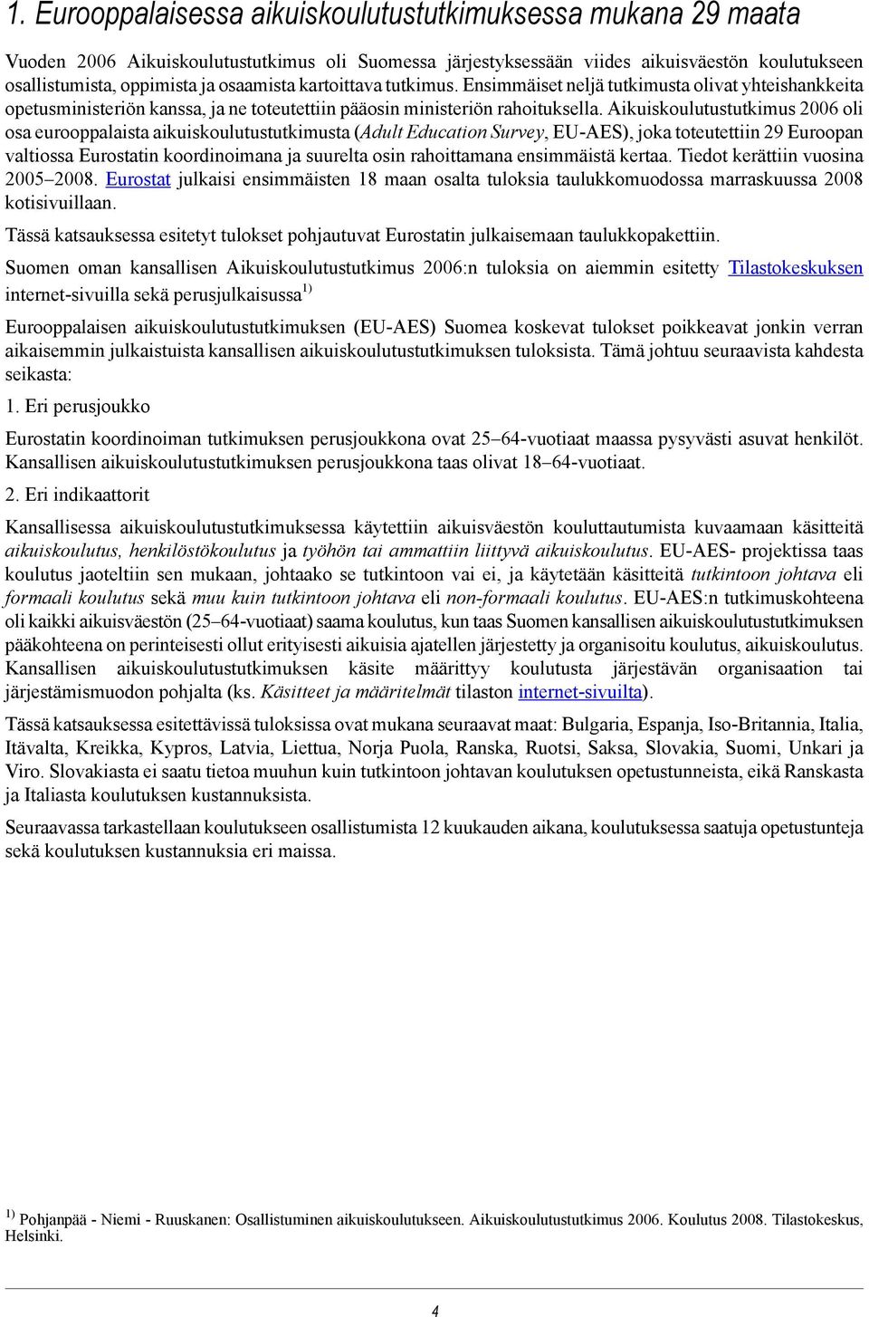 Aikuiskoulutustutkimus 2006 oli osa eurooppalaista aikuiskoulutustutkimusta (Adult Education Survey, EU-AES), joka toteutettiin 29 Euroopan valtiossa Eurostatin koordinoimana ja suurelta osin