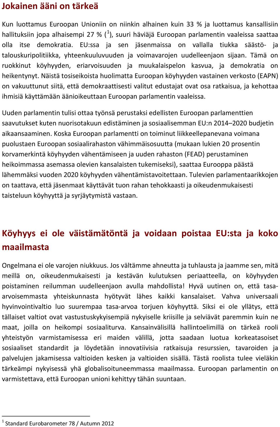 Tämä on ruokkinut köyhyyden, eriarvoisuuden ja muukalaispelon kasvua, ja demokratia on heikentynyt.