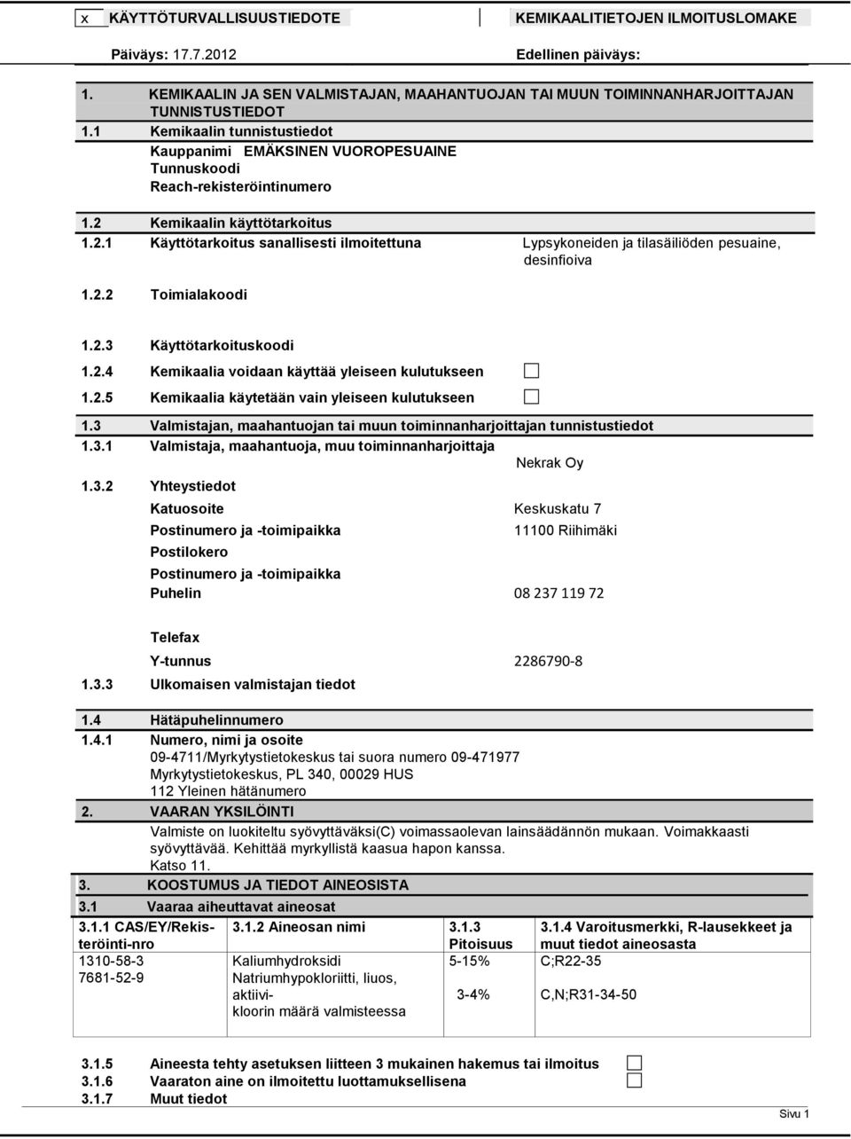 Kemikaalin käyttötarkoitus 1.2.1 Käyttötarkoitus sanallisesti ilmoitettuna Lypsykoneiden ja tilasäiliöden pesuaine, desinfioiva 1.2.2 Toimialakoodi 1.2.3 Käyttötarkoituskoodi 1.2.4 Kemikaalia voidaan käyttää yleiseen kulutukseen 1.
