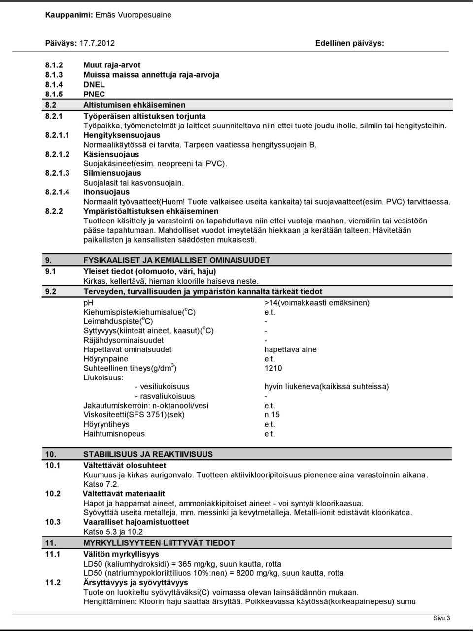 .2.1.4 Ihonsuojaus Normaalit työvaatteet(huom! Tuote valkaisee useita kankaita) tai suojavaatteet(esim. PVC) tarvittaessa..2.2 Ympäristöaltistuksen ehkäiseminen Tuotteen käsittely ja varastointi on tapahduttava niin ettei vuotoja maahan, viemäriin tai vesistöön pääse tapahtumaan.