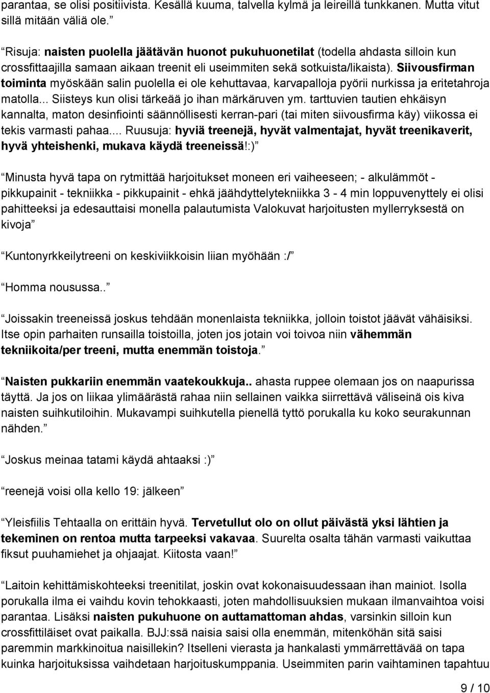 Siivousfirman toiminta myöskään salin puolella ei ole kehuttavaa, karvapalloja pyörii nurkissa ja eritetahroja matolla... Siisteys kun olisi tärkeää jo ihan märkäruven ym.