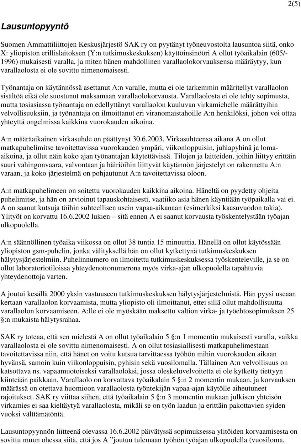 Työnantaja on käytännössä asettanut A:n varalle, mutta ei ole tarkemmin määritellyt varallaolon sisältöä eikä ole suostunut maksamaan varallaolokorvausta.