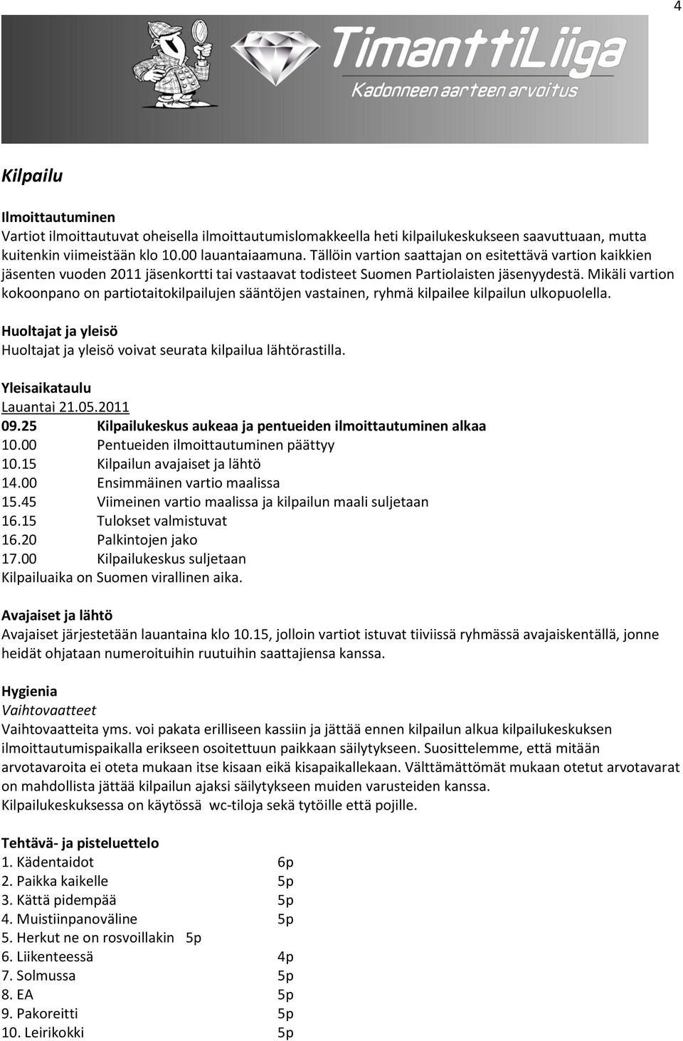 Mikäli vartion kokoonpano on partiotaitokilpailujen sääntöjen vastainen, ryhmä kilpailee kilpailun ulkopuolella. Huoltajat ja yleisö Huoltajat ja yleisö voivat seurata kilpailua lähtörastilla.