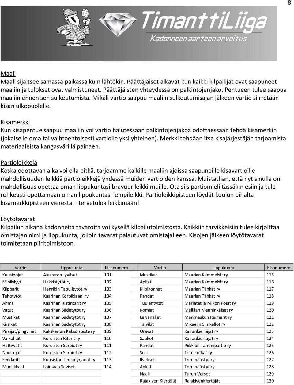 Kisamerkki Kun kisapentue saapuu maaliin voi vartio halutessaan palkintojenjakoa odottaessaan tehdä kisamerkin (jokaiselle oma tai vaihtoehtoisesti vartioile yksi yhteinen).