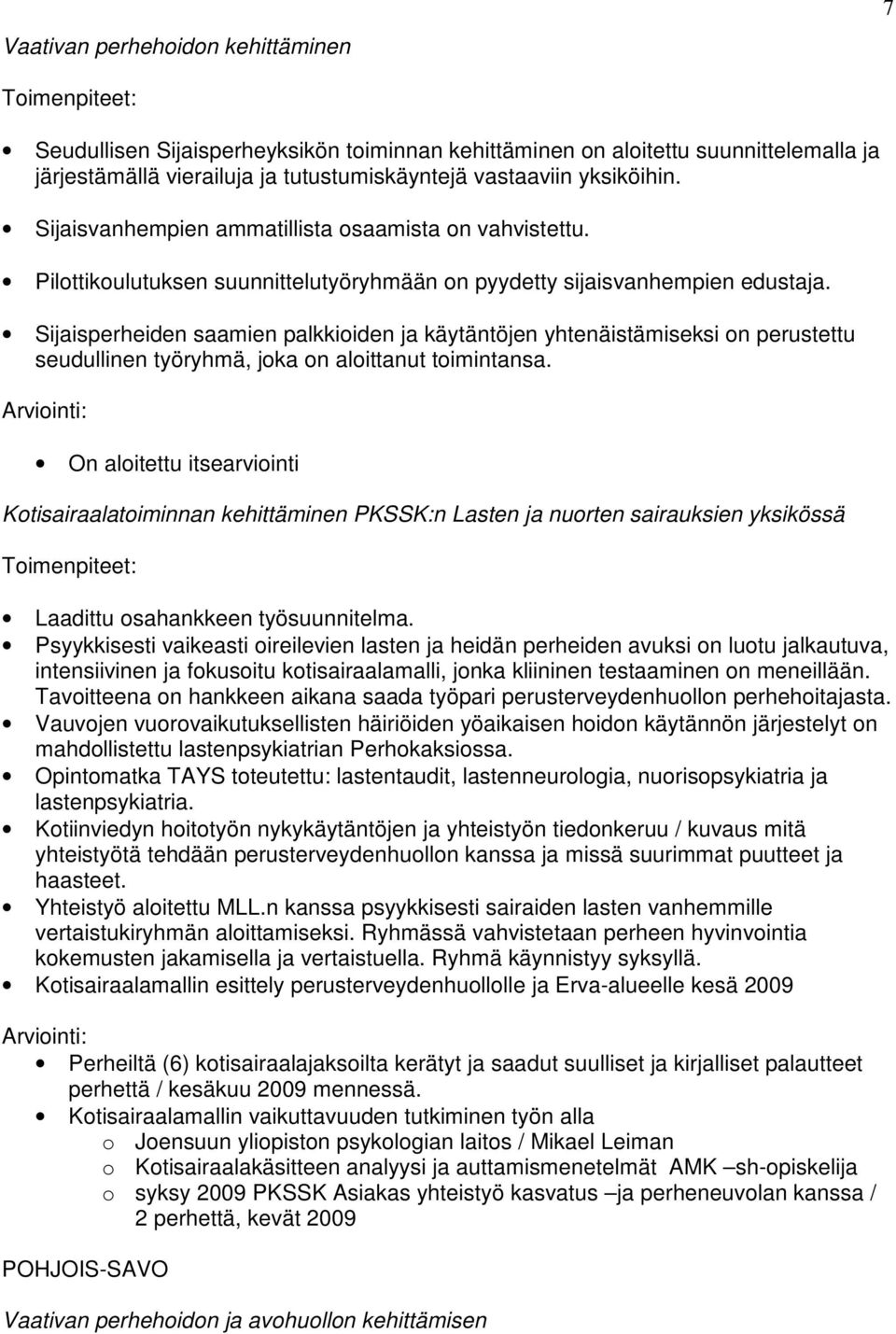 Sijaisperheiden saamien palkkioiden ja käytäntöjen yhtenäistämiseksi on perustettu seudullinen työryhmä, joka on aloittanut toimintansa.