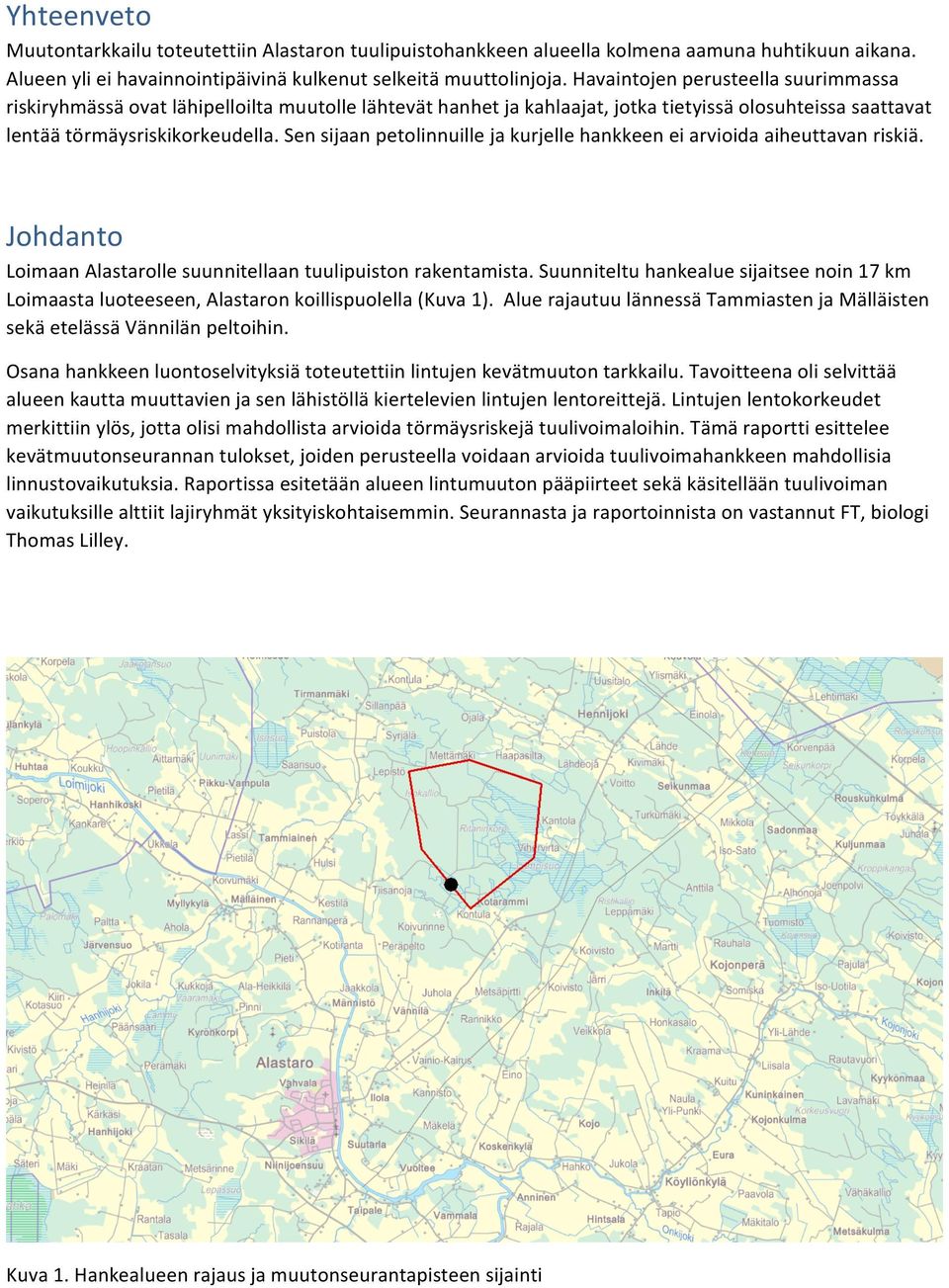 Sen sijaan petolinnuille ja kurjelle hankkeen ei arvioida aiheuttavan riskiä. Johdanto Loimaan Alastarolle suunnitellaan tuulipuiston rakentamista.