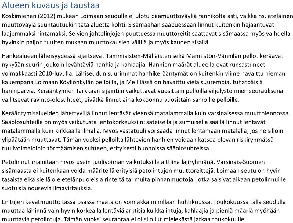 Selvien johtolinjojen puuttuessa muuttoreitit saattavat sisämaassa myös vaihdella hyvinkin paljon tuulten mukaan muuttokausien välillä ja myös kauden sisällä.