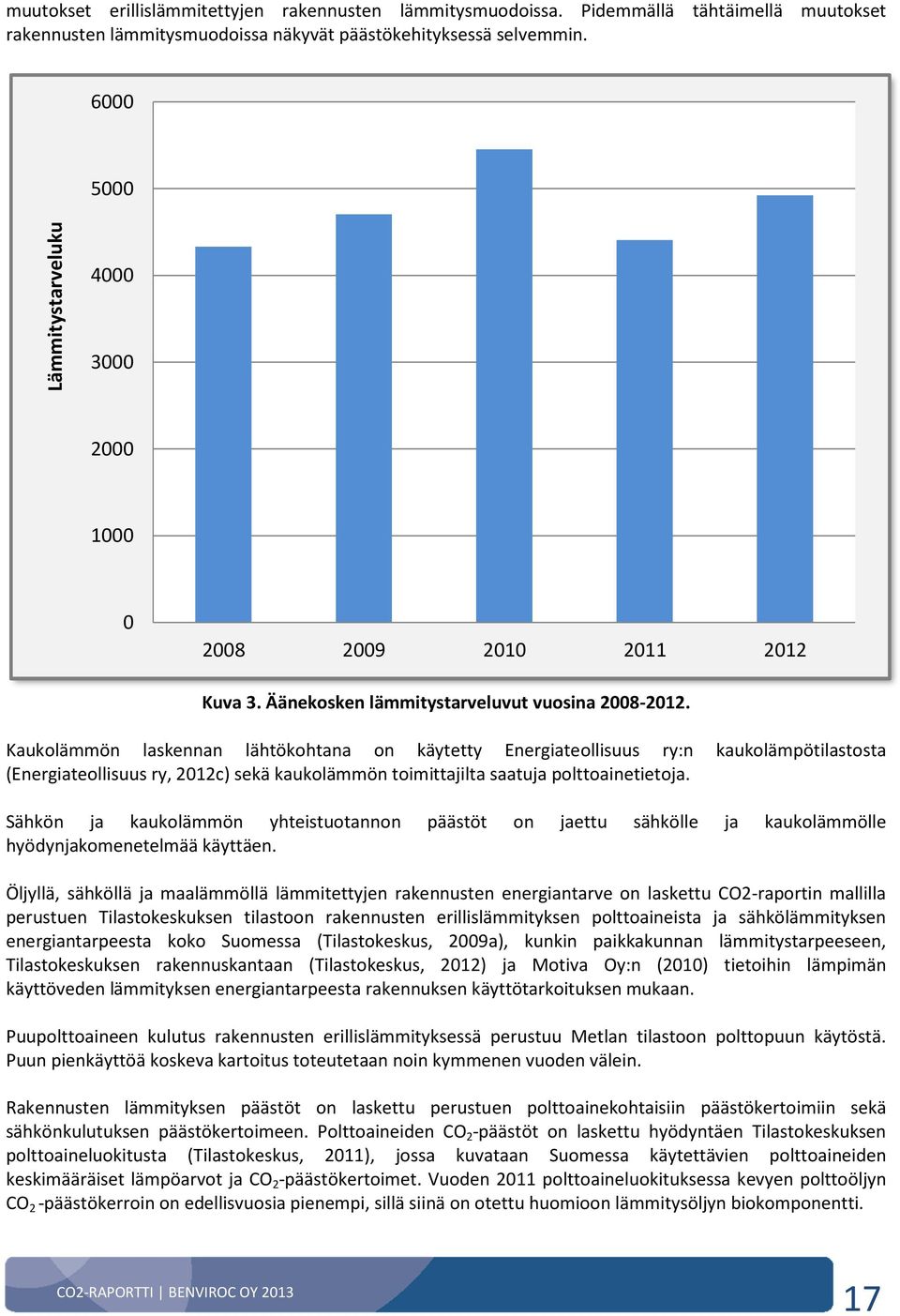 Kaukolämmön laskennan lähtökohtana on käytetty Energiateollisuus ry:n kaukolämpötilastosta (Energiateollisuus ry, 2012c) sekä kaukolämmön toimittajilta saatuja polttoainetietoja.