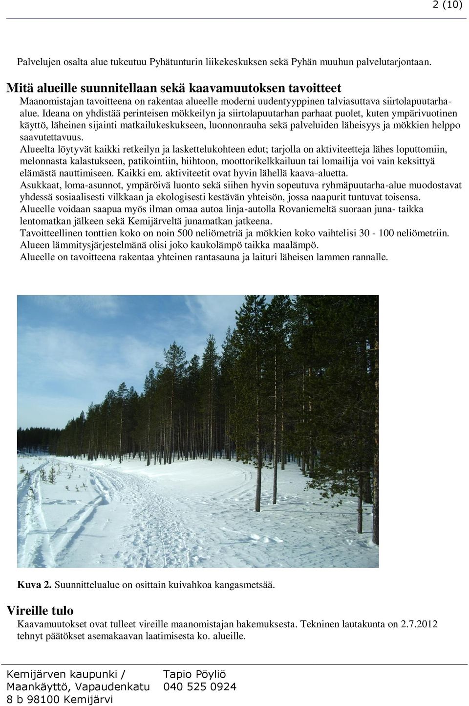 Ideana on yhdistää perinteisen mökkeilyn ja siirtolapuutarhan parhaat puolet, kuten ympärivuotinen käyttö, läheinen sijainti matkailukeskukseen, luonnonrauha sekä palveluiden läheisyys ja mökkien