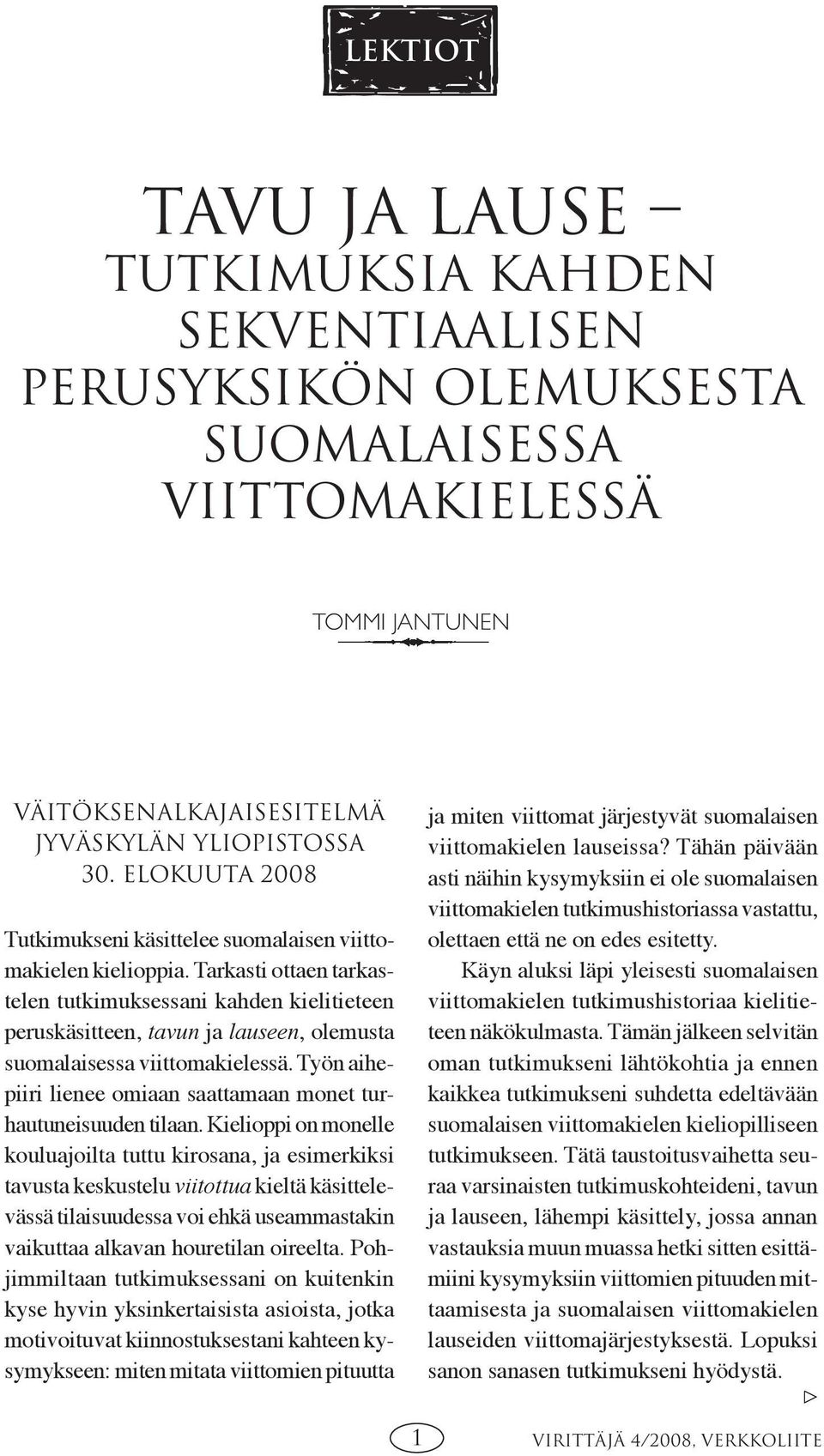 Tarkasti ottaen tarkastelen tutkimuksessani kahden kielitieteen peruskäsitteen, tavun ja lauseen, olemusta suomalaisessa viittomakielessä.