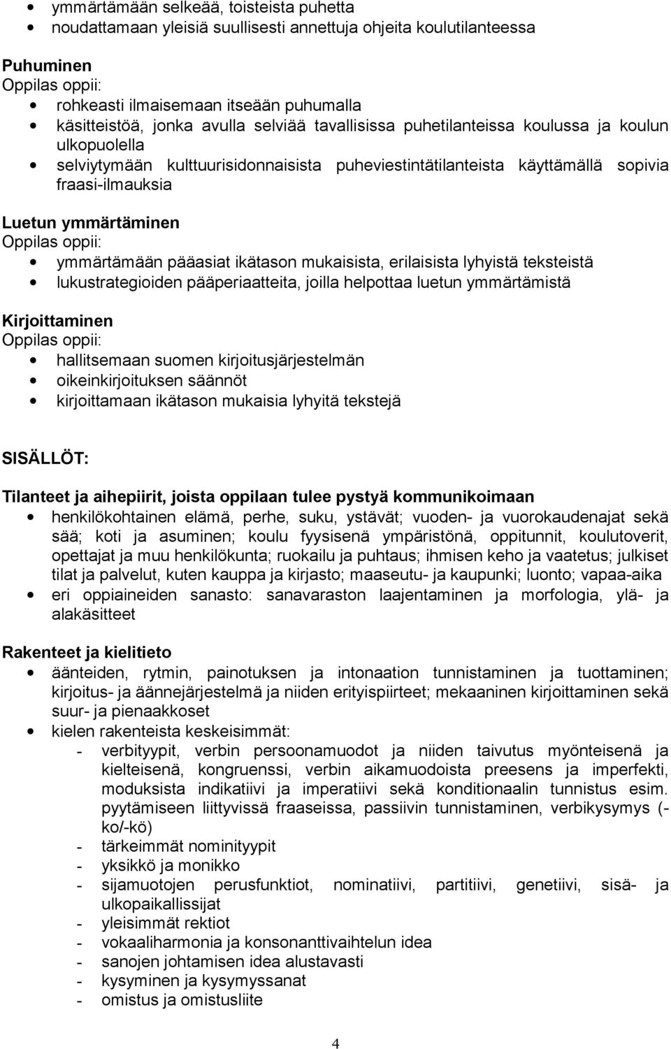 ikätason mukaisista, erilaisista lyhyistä teksteistä lukustrategioiden pääperiaatteita, joilla helpottaa luetun ymmärtämistä Kirjoittaminen hallitsemaan suomen kirjoitusjärjestelmän