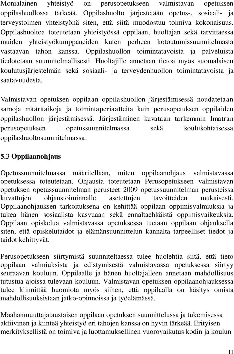 Oppilashuoltoa toteutetaan yhteistyössä oppilaan, huoltajan sekä tarvittaessa muiden yhteistyökumppaneiden kuten perheen kotoutumissuunnitelmasta vastaavan tahon kanssa.