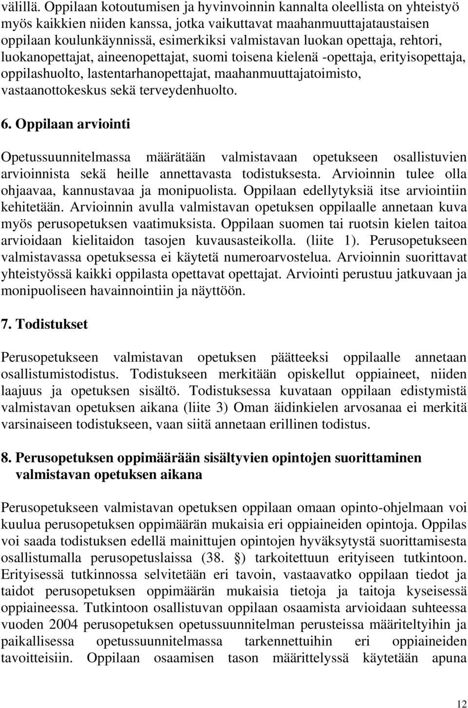 opettaja, rehtori, luokanopettajat, aineenopettajat, suomi toisena kielenä -opettaja, erityisopettaja, oppilashuolto, lastentarhanopettajat, maahanmuuttajatoimisto, vastaanottokeskus sekä