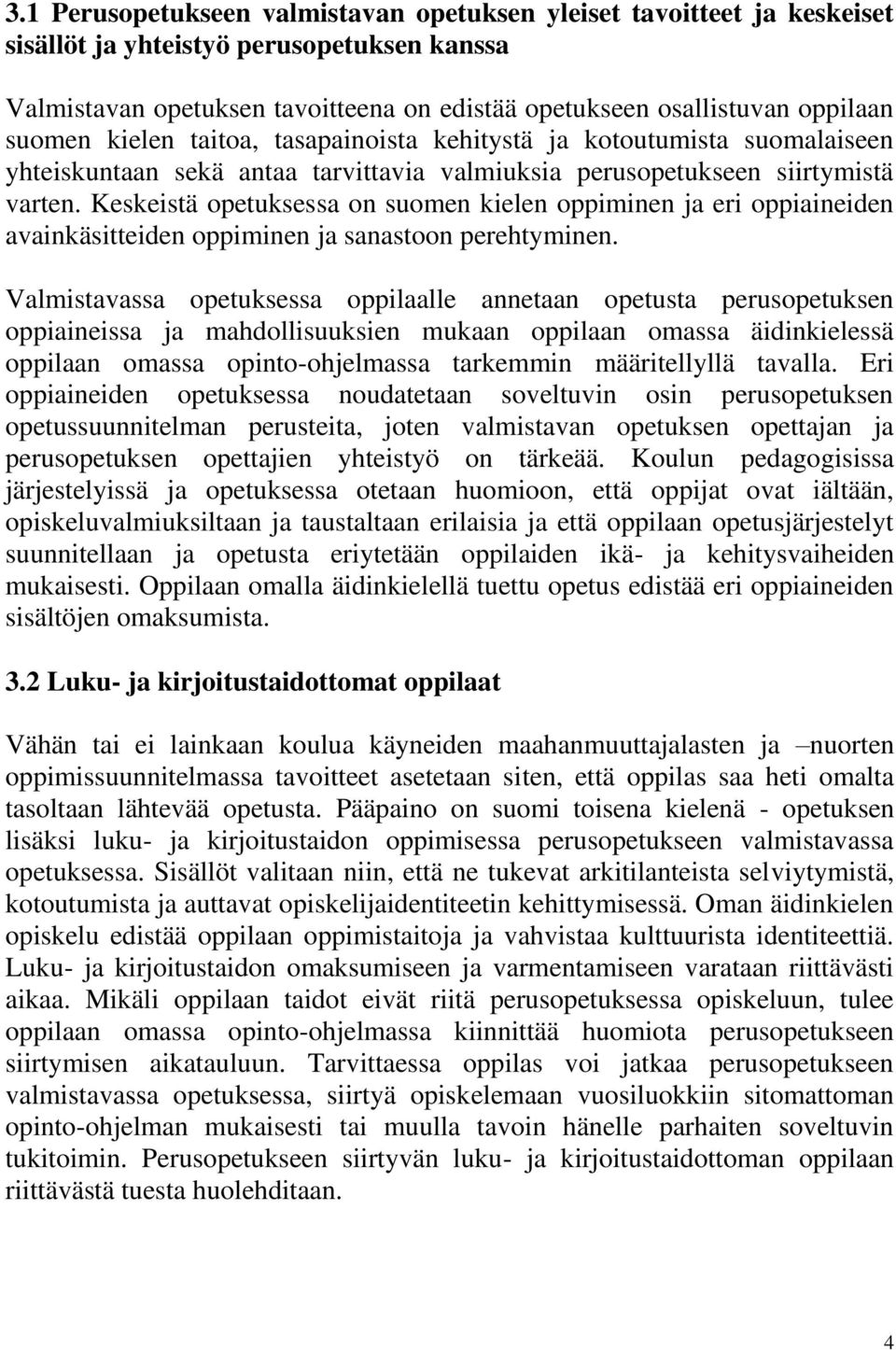 Keskeistä opetuksessa on suomen kielen oppiminen ja eri oppiaineiden avainkäsitteiden oppiminen ja sanastoon perehtyminen.