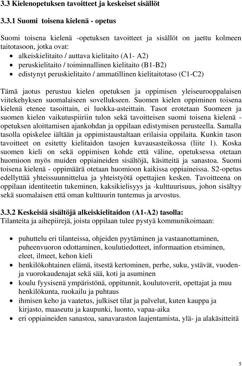 opetuksen ja oppimisen yleiseurooppalaisen viitekehyksen suomalaiseen sovellukseen. Suomen kielen oppiminen toisena kielenä etenee tasoittain, ei luokka-asteittain.