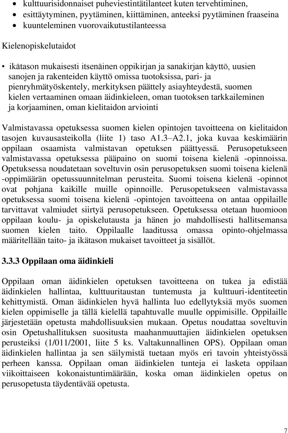 kielen vertaaminen omaan äidinkieleen, oman tuotoksen tarkkaileminen ja korjaaminen, oman kielitaidon arviointi Valmistavassa opetuksessa suomen kielen opintojen tavoitteena on kielitaidon tasojen