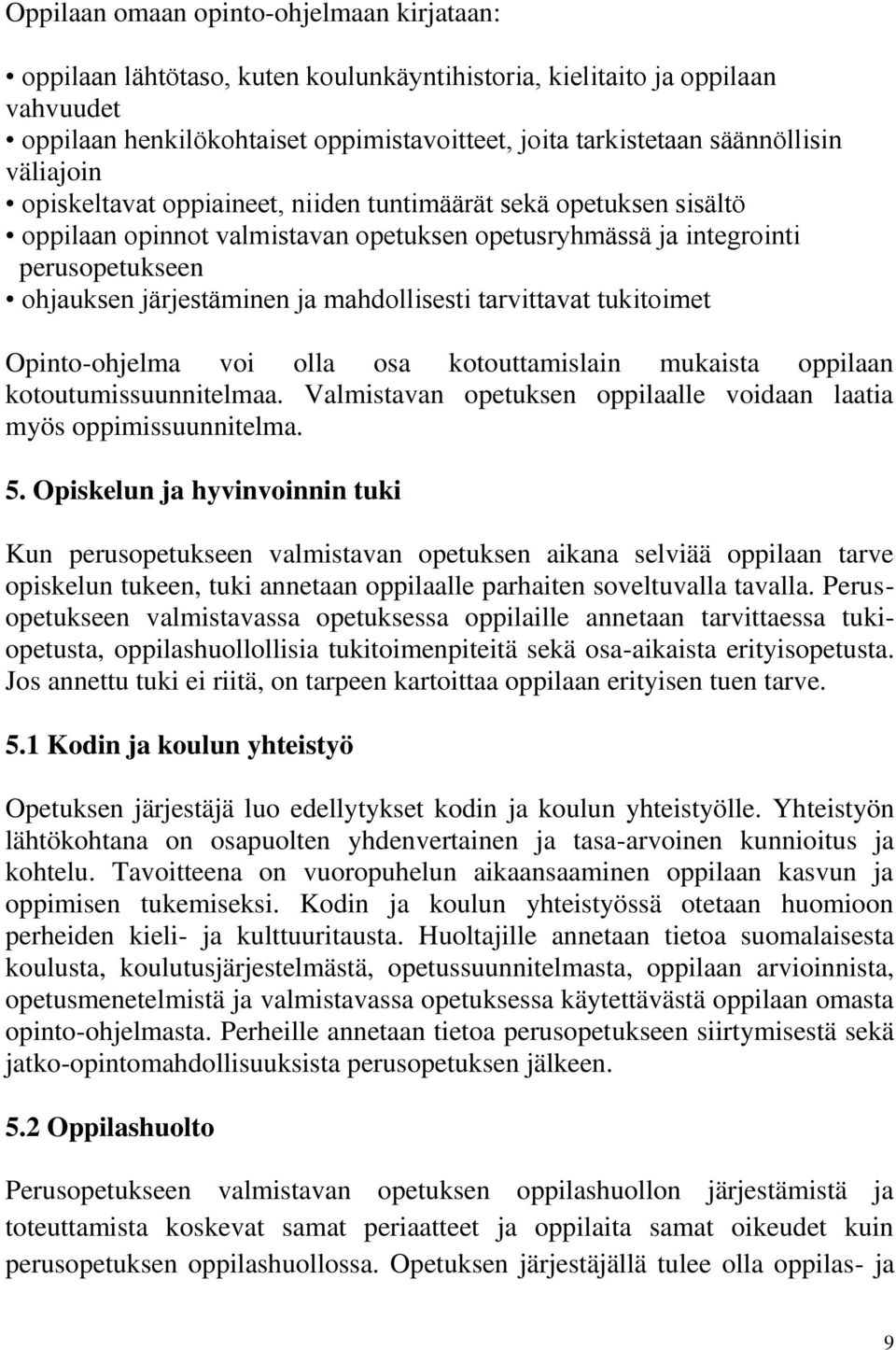 ja mahdollisesti tarvittavat tukitoimet Opinto-ohjelma voi olla osa kotouttamislain mukaista oppilaan kotoutumissuunnitelmaa. Valmistavan opetuksen oppilaalle voidaan laatia myös oppimissuunnitelma.