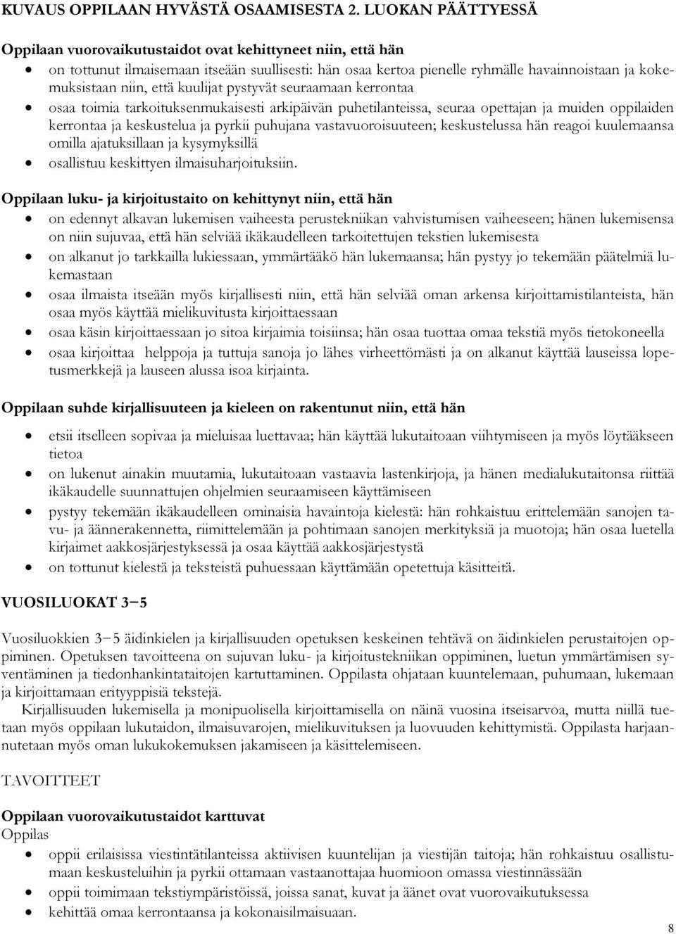 että kuulijat pystyvät seuraamaan kerrontaa osaa toimia tarkoituksenmukaisesti arkipäivän puhetilanteissa, seuraa opettajan ja muiden oppilaiden kerrontaa ja keskustelua ja pyrkii puhujana