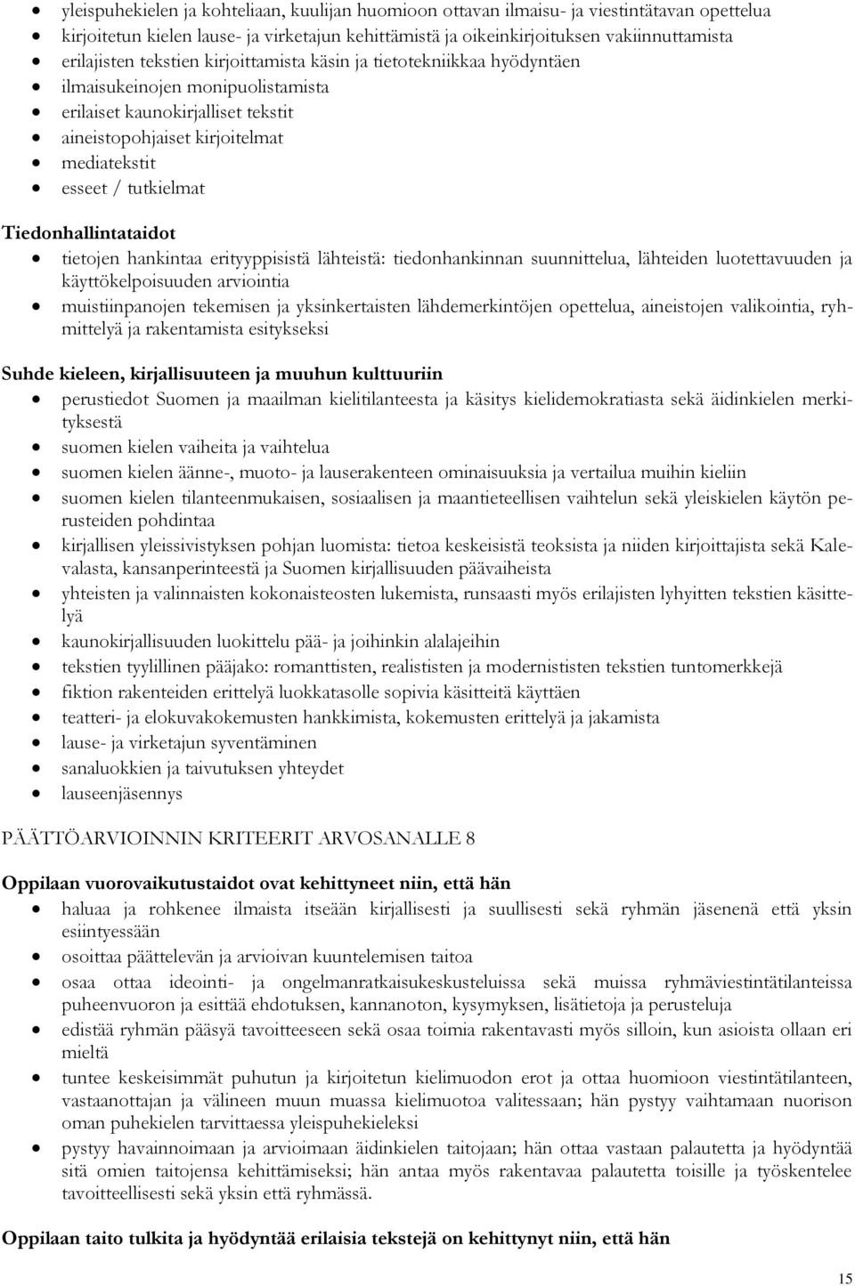 Tiedonhallintataidot tietojen hankintaa erityyppisistä lähteistä: tiedonhankinnan suunnittelua, lähteiden luotettavuuden ja käyttökelpoisuuden arviointia muistiinpanojen tekemisen ja yksinkertaisten