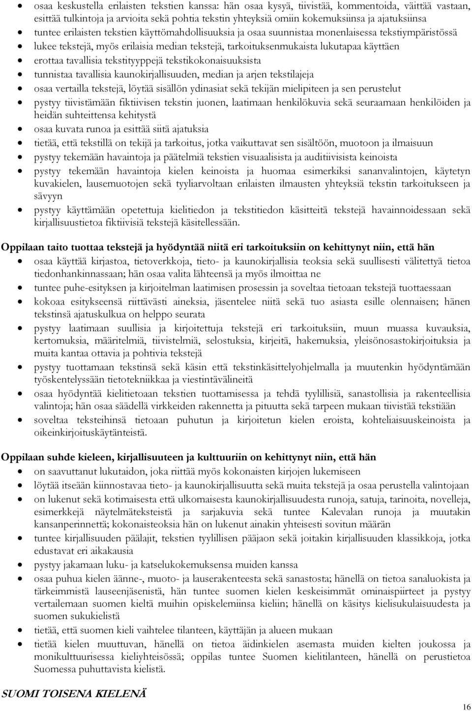 tavallisia tekstityyppejä tekstikokonaisuuksista tunnistaa tavallisia kaunokirjallisuuden, median ja arjen tekstilajeja osaa vertailla tekstejä, löytää sisällön ydinasiat sekä tekijän mielipiteen ja