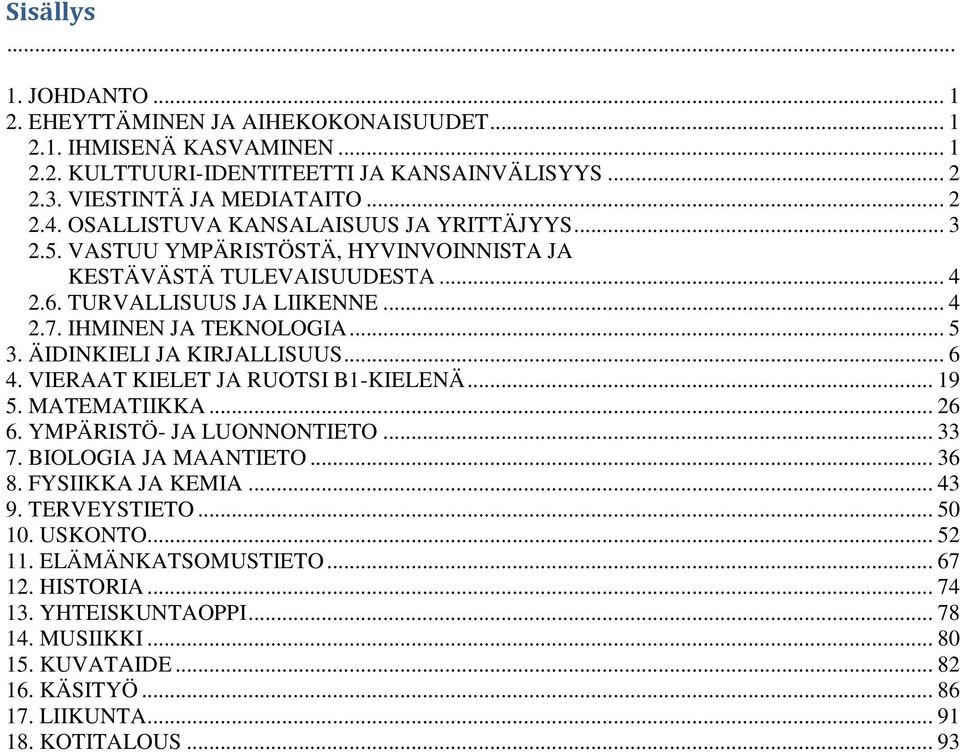 ÄIDINKIELI JA KIRJALLISUUS... 6 4. VIERAAT KIELET JA RUOTSI B1-KIELENÄ... 19 5. MATEMATIIKKA... 26 6. YMPÄRISTÖ- JA LUONNONTIETO... 33 7. BIOLOGIA JA MAANTIETO... 36 8. FYSIIKKA JA KEMIA... 43 9.