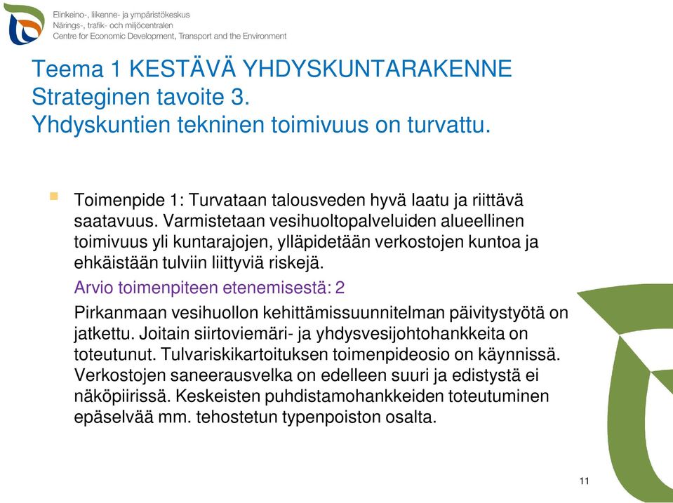 Arvio toimenpiteen etenemisestä: 2 Pirkanmaan vesihuollon kehittämissuunnitelman päivitystyötä on jatkettu. Joitain siirtoviemäri- ja yhdysvesijohtohankkeita on toteutunut.