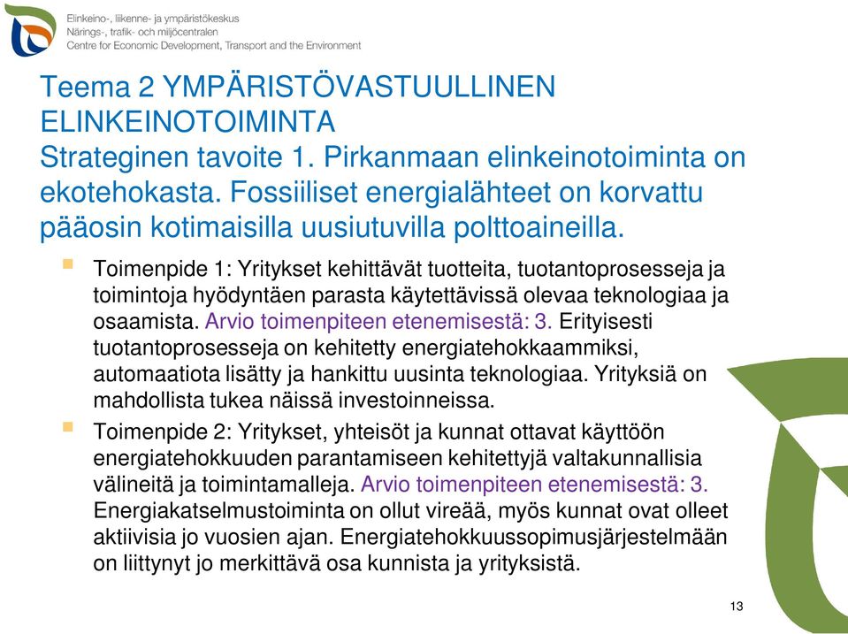 Toimenpide 1: Yritykset kehittävät tuotteita, tuotantoprosesseja ja toimintoja hyödyntäen parasta käytettävissä olevaa teknologiaa ja osaamista. Arvio toimenpiteen etenemisestä: 3.