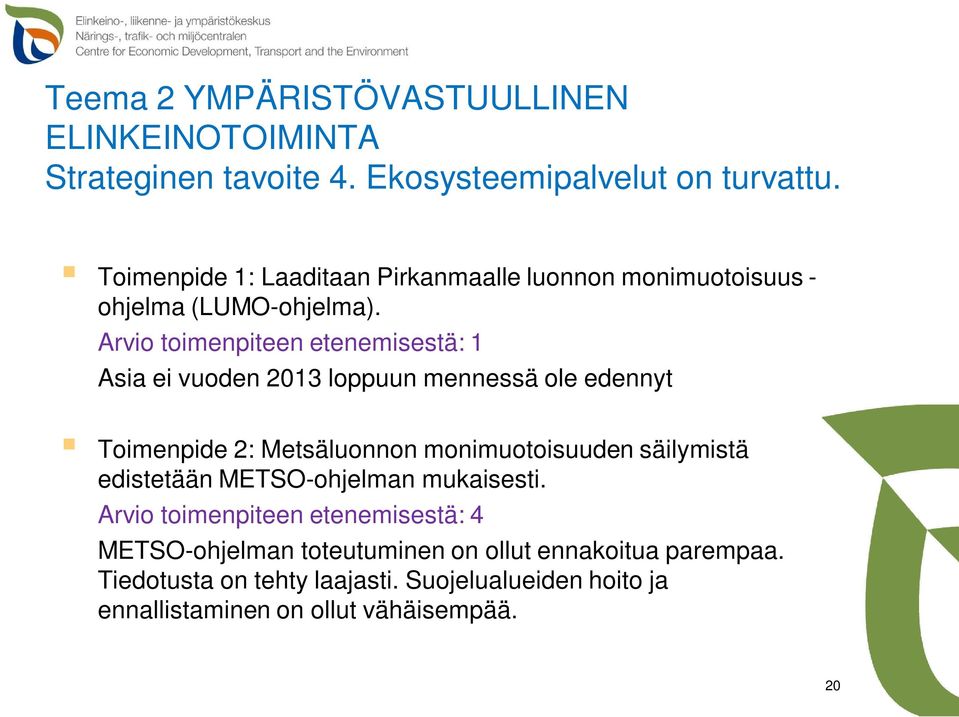 Arvio toimenpiteen etenemisestä: 1 Asia ei vuoden 2013 loppuun mennessä ole edennyt Toimenpide 2: Metsäluonnon monimuotoisuuden säilymistä