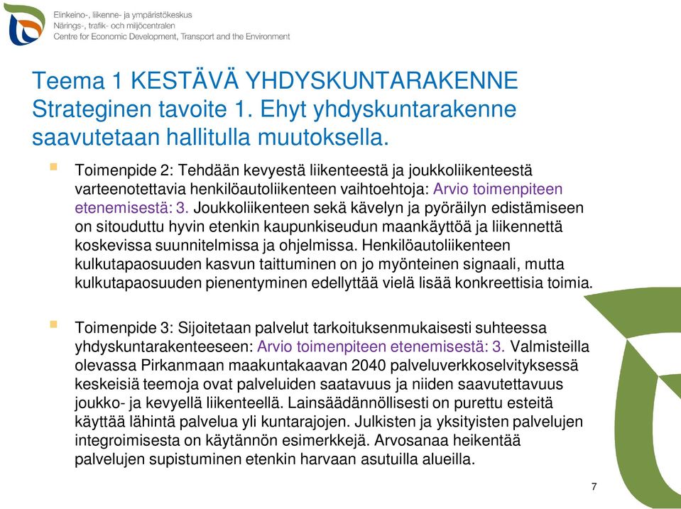 Joukkoliikenteen sekä kävelyn ja pyöräilyn edistämiseen on sitouduttu hyvin etenkin kaupunkiseudun maankäyttöä ja liikennettä koskevissa suunnitelmissa ja ohjelmissa.