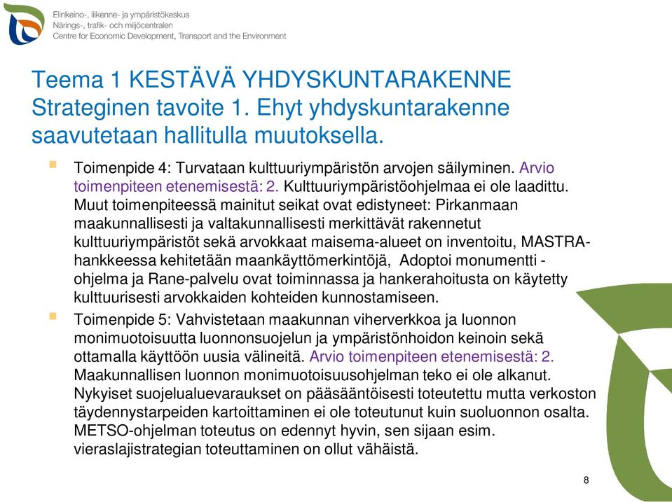 Muut toimenpiteessä mainitut seikat ovat edistyneet: Pirkanmaan maakunnallisesti ja valtakunnallisesti merkittävät rakennetut kulttuuriympäristöt sekä arvokkaat maisema-alueet on inventoitu,